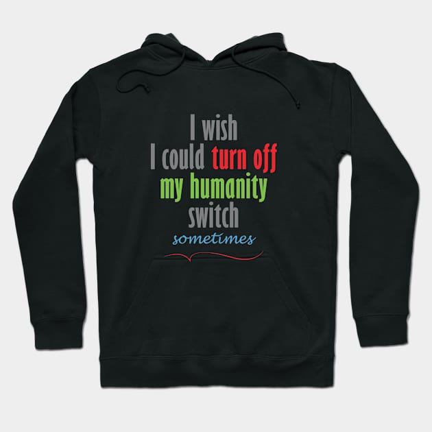 I wish I could turn off my humanity switch Hoodie by YINZY